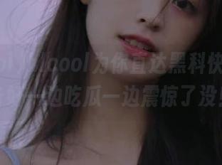 hlcool为你直达黑科快讯，准备好一边吃瓜一边震惊了没！
