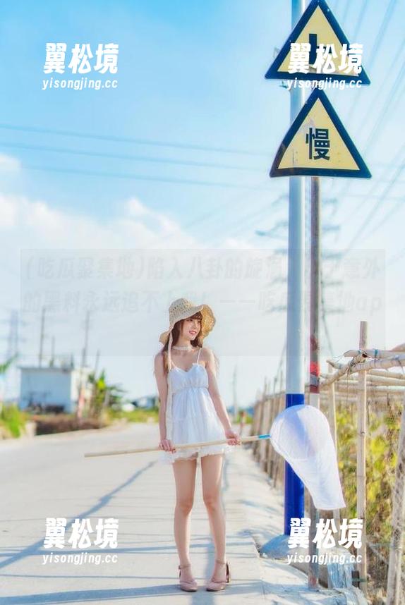 陷入八卦的旋涡,出于意外的黑料永远追不上我!——吃瓜聚集地app 陷入八卦的旋涡,出于意外的黑料永远追不上我!——吃瓜聚集地app