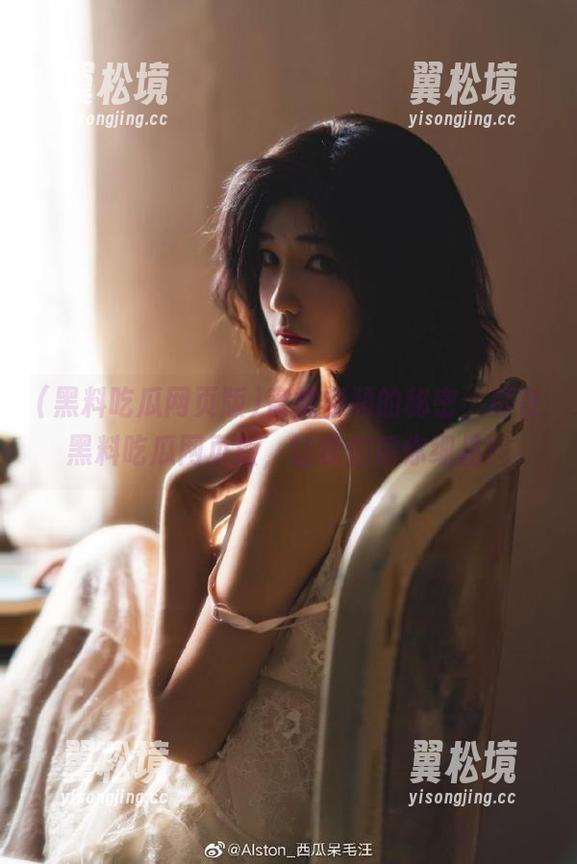 蜜桃视频的秘密，尽在黑料吃瓜网页版，让我们瓜你细品！